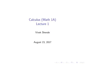 Calculus (Math 1A)  Lecture 1  Vivek Shende  August 23, 2017  Hello and welcome to class!  I am
