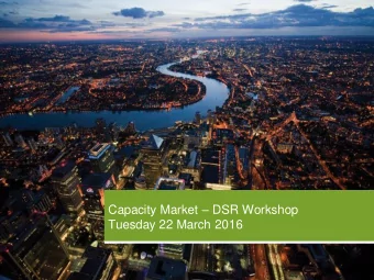 Capacity Market  DSR Workshop  Tuesday 22 March 2016  Capacity Market:  DSR Workshop Agenda 22