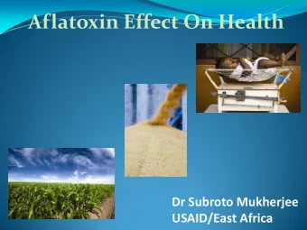 Aflatoxin Effect On Health  Dr Subroto Mukherjee  USAID/East Africa What is Toxin  A toxin