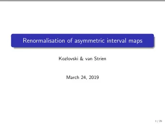Renormalisation of asymmetric interval maps  Kozlovski &amp; van Strien  March 24, 2019  1 / 26