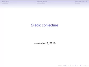 S -adic conjecture  November 2, 2010  What is it?  Related results The case # S = 1 S -adic