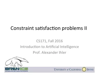 Constraint sa*sfac*on problems II  CS171, Fall 2016  Introduc*on to Ar*ficial Intelligence  Prof.