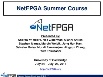 NetFPGA Summer Course  Presented by:  Andrew W Moore, Noa Zilberman, Gianni Antichi  Stephen