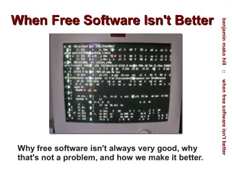 When Free Software Isn't Better  When Free Software Isn't Better  benjamin mako hill   ::    when