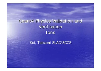 Geant4 Physics Validation and  Geant4 Physics Validation and  Verification  Verification  Ions