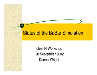Status of the BaBar Simulation  Geant4 Workshop  30 September 2002  Dennis Wright  Outline  BaBar