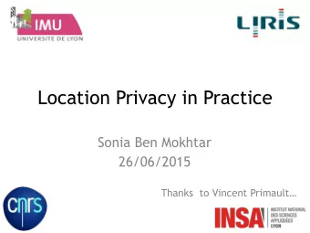 Location Privacy in Practice  Sonia Ben Mokhtar  26/06/2015    Thanks  to Vincent Primault
