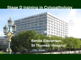 Stage D training in Cytopathology  Benita Stevenson  St Thomas Hospital  Background  Current