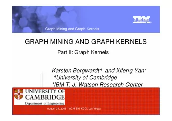 GRAPH MINING AND GRAPH KERNELS  Part II: Graph Kernels  Karsten Borgwardt^  and Xifeng Yan*
