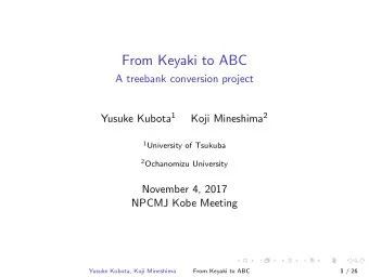 From Keyaki to ABC  A treebank conversion project Yusuke Kubota 1 Koji Mineshima 2 1 University of
