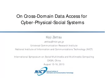 On Cross-Domain Data Access for  Cyber-Physical-Social S  ystems  Koji Zettsu  zettsu@nict.go.jp