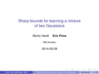 Sharp bounds for learning a mixture  of two Gaussians  Moritz Hardt  Eric Price  IBM Almaden
