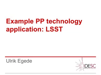 Example PP technology  application: LSST  Ulrik Egede The L arge S ynoptic S urvey T elescope  I.