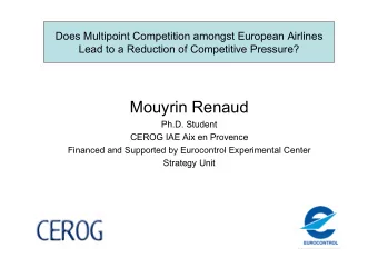 Mouyrin Renaud  Ph.D. Student  CEROG IAE Aix en Provence  Financed and Supported by Eurocontrol