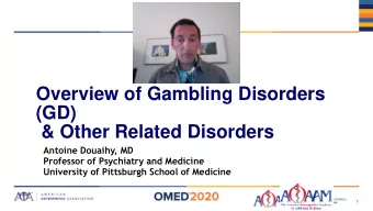 Overview of Gambling Disorders  (GD)  &amp; Other Related Disorders  Antoine Douaihy, MD  Professor