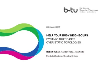 HELP YOUR BUSY NEIGHBOURS  DYNAMIC MULTICASTS  OVER STATIC TOPOLOGIES Robert Kuban , Randolf Rotta,