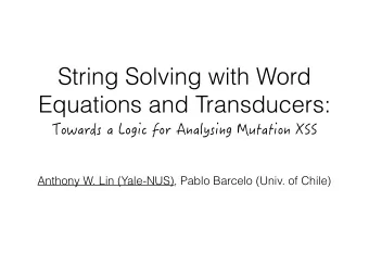 String Solving with Word  Equations and Transducers:  Anthony W. Lin (Yale-NUS), Pablo Barcelo