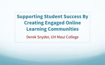 Supporting Student Success By  Creating Engaged Online  Learning Communities  Derek Snyder, UH Maui