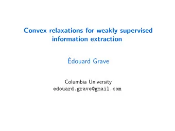 Convex relaxations for weakly supervised  information extraction    Edouard Grave  Columbia