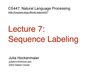 Lecture 7:  Sequence Labeling  Julia Hockenmaier  juliahmr@illinois.edu  3324 Siebel Center  Recap: