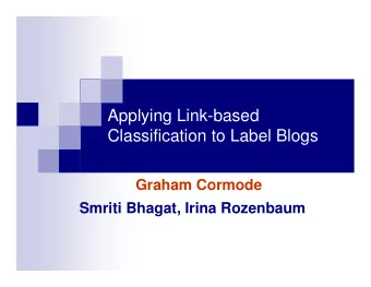 Applying Link-based  Classification to Label Blogs  Graham Cormode  Smriti Bhagat, Irina Rozenbaum
