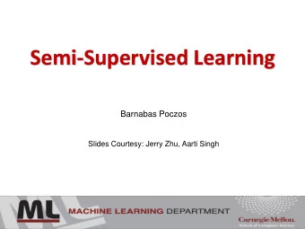 Semi-Supervised Learning  Barnabas Poczos  Slides Courtesy: Jerry Zhu, Aarti Singh  Supervised