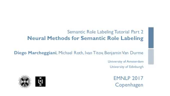 Neural Methods for Semantic Role Labeling Diego Marcheggiani , Michael Roth, Ivan Titov, Benjamin