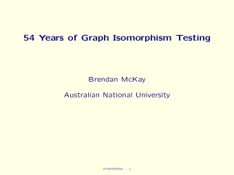 54 Years of Graph Isomorphism Testing  Brendan McKay  Australian National University  isomorphism