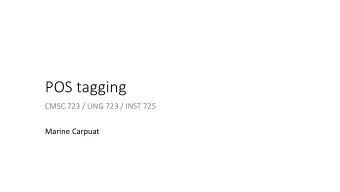 POS tagging  CMSC 723 / LING 723 / INST 725  Marine Carpuat  POS tagging  Sequence labeling with