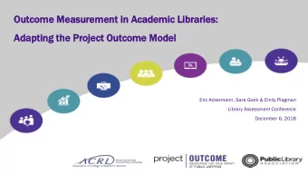 Outcome  me Measur  sureme  ment i  in Academic L  Libraries:  s:  Ada  dapti  ting th  the Pr
