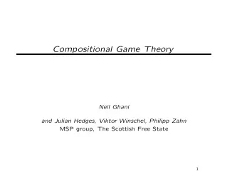 Compositional Game Theory  Neil Ghani  and Julian Hedges, Viktor Winschel, Philipp Zahn  MSP group,