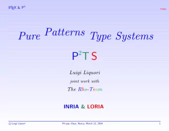 Pure Patterns Type Systems P 2 T S  Luigi Liquori  joint work with  The Rho-Team  INRIA &amp; LORIA