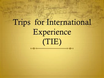 Trips  for International  Experience  (TIE)  Objectives  International Awareness : To broaden