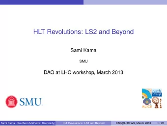 HLT Revolutions: LS2 and Beyond  Sami Kama  SMU  DAQ at LHC workshop, March 2013  Sami Kama