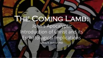 The  he Coming  Coming L  Lamb mb :  Johns Apocalyptic  Introduction of Christ and its
