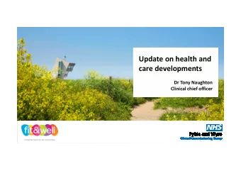 Update on health and  care developments  Dr Tony Naughton  Clinical chief officer  Lancashire and