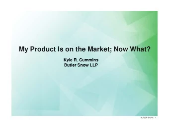 My Product Is on the Market; Now What?  Kyle R. Cummins  Butler Snow LLP  BUTLER SNOW  |  1