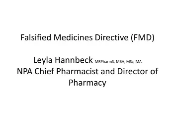 Falsified Medicines Directive (FMD) Leyla Hannbeck MRPharmS, MBA, MSc, MA  NPA Chief Pharmacist and