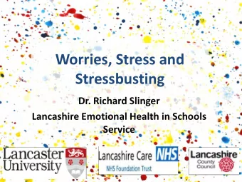 Worries, Stress and  Stressbusting  Dr. Richard Slinger  Lancashire Emotional Health in Schools