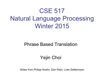 CSE 517  Natural Language Processing  Winter 2015  Phrase Based Translation  Yejin Choi  Slides