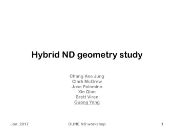 Hybrid ND geometry study  Chang Kee Jung  Clark McGrew  Jose Palomino  Xin Qian  Brett Viren  Guang