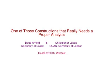 One of Those Constructions that Really Needs a  Proper Analysis  Doug Arnold  &amp;  Christopher