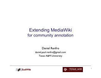 Extending MediaWiki  for community annotation  Daniel Renfro daniel.paul.renfro@gmail.com  Texas
