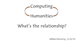 Computing  Humanities  Whats the relationship?  Willard McCarty, 11/6/19  An historical account