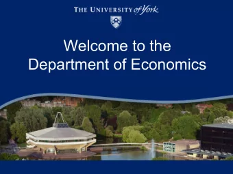Welcome to the  Department of Economics  Running order  Welcome by Head of Department  n  Professor