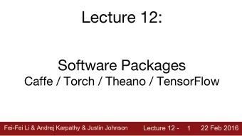 Lecture 12:  Software Packages  Caffe / Torch / Theano / TensorFlow  Fei-Fei Li &amp; Andrej