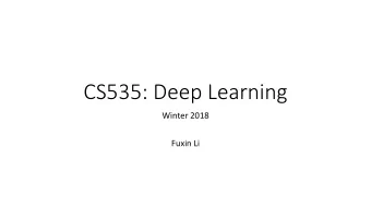 CS535: Deep Learning  Winter 2018  Fuxin Li  Course Information  Instructor: Dr. Fuxin Li