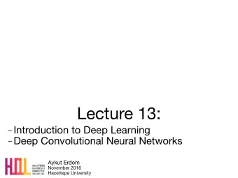 Lecture 13:  Introduction to Deep Learning  Deep Convolutional Neural Networks Aykut Erdem