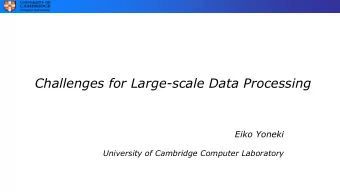 Challenges for Large-scale Data Processing  Eiko Yoneki  University of Cambridge Computer