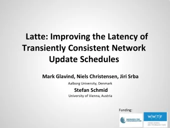 Latte: Improving the Latency of  Transiently Consistent Network  Update Schedules  Mark Glavind,